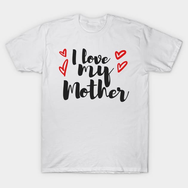 i love my mom T-Shirt by Adam Ramos OD